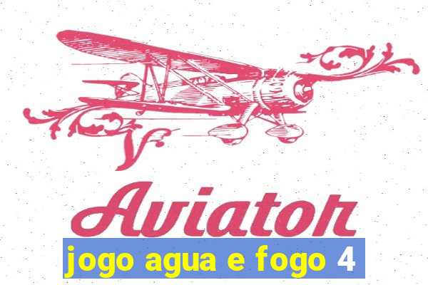 jogo agua e fogo 4